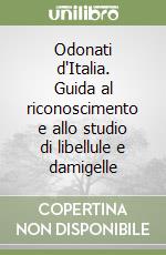 Odonati d'Italia. Guida al riconoscimento e allo studio di libellule e damigelle