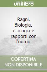 Ragni. Biologia, ecologia e rapporti con l'uomo libro