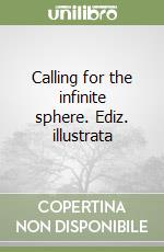 Calling for the infinite sphere. Ediz. illustrata