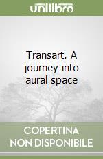 Transart. A journey into aural space libro