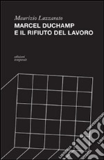 Marcel Duchamp e il rifiuto del lavoro libro