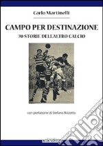 Campo per destinazione. 70 storie dell'altro calcio libro