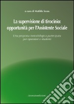 La supervisione di tirocinio. Opportunità per l'assistente sociale. Una proposta metodologica partecipata per operatori e studenti