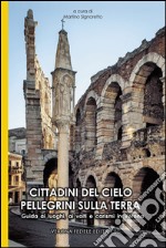 Cittadini del cielo pellegrini sulla terra. Guida ai luoghi, ai volti e carismi di Verona