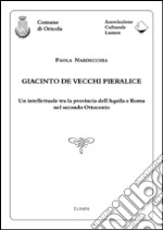 Giacinto De Vecchi Pieralice. Un intellettuale tra la provincia dell'Aquila e Roma nel secondo Ottocento libro