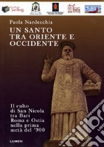 Un santo tra Oriente e Occidente. Il culto di san Nicola tra Bari, Roma e Ostia nella prima metà del '900 libro