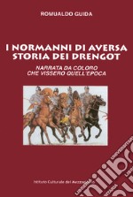 I Normanni di Aversa. Storia dei Drengot. Narrata da coloro che vissero quell'epoca libro