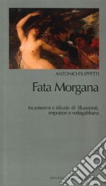 Fata Morgana. Incantesimi e idiozie di illusionisti, impostori e voltagabbana libro