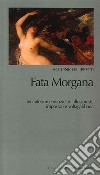 Fata Morgana. Incantesimi e idiozie di illusionisti, impostori e voltagabbana libro di Filippetti Antonio