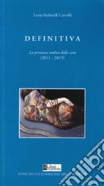 Definitiva. La preziosa ombra della sera (2011-2015) libro