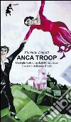 Anca troop. Dialoghi teatrali in dialetto emiliano. Testo emiliano e italiano a fronte libro