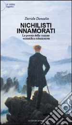 Nichilisti innamorati. La poesia della visione scientifica riduzionista libro