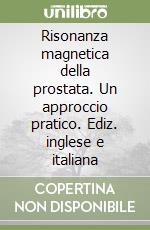 Risonanza magnetica della prostata. Un approccio pratico. Ediz. inglese e italiana libro