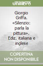 Giorgio Griffa. «Silenzio: parla la pittura». Ediz. italiana e inglese libro