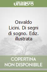 Osvaldo Licini. Di segni di sogno. Ediz. illustrata libro