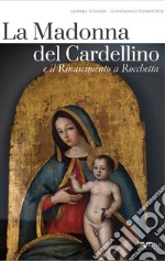 La Madonna del Cardellino e il Rinascimento a Rocchetta libro