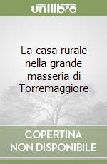 La casa rurale nella grande masseria di Torremaggiore libro