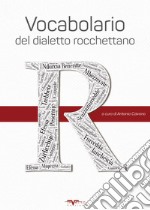 Vocabolario del dialetto rocchettano. Prima edizione del vocabolario di Rocchetta Sant'Antonio. Ediz. speciale libro