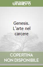 Genesis. L'arte nel carcere libro