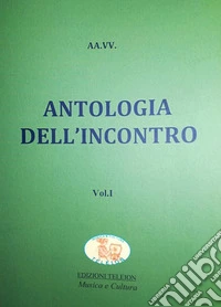 Antologia dell'incontro. Vol. 1
