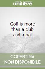 Golf is more than a club and a ball libro