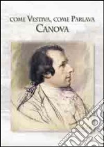 Come vestiva, come parlava Canova libro