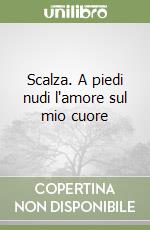 Scalza. A piedi nudi l'amore sul mio cuore