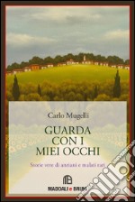 Guarda con i miei occhi. Storie vere di anziani e di malati rari libro