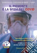 Il Piemonte e la sfida del Covid. Come la Regione ha tutelato la salute dei piemontesi nella stagione della pandemia. Storia e futuro di una sanità d'eccellenza libro