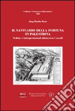 Il santuario della fortuna in Palestrina. Vedute e interpretazioni attraverso i secoli libro