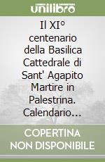 Il XI° centenario della Basilica Cattedrale di Sant' Agapito Martire in Palestrina. Calendario 2017 libro