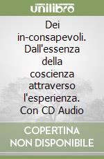 Dei in-consapevoli. Dall'essenza della coscienza attraverso l'esperienza. Con CD Audio libro