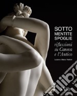 Sotto mentite spoglie. Riflessioni su Canova e l'antico. Ediz. italiana e inglese