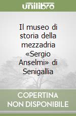 Il museo di storia della mezzadria «Sergio Anselmi» di Senigallia libro