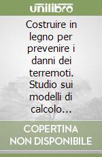 Costruire in legno per prevenire i danni dei terremoti. Studio sui modelli di calcolo strutturale per edifici di tipo blockhaus