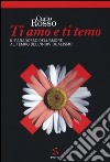 Ti amo e ti temo. Il paradosso dell'amore al tempo dell'individualismo libro di Rosso Carlo