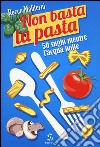 Non basta la pasta. 50 sughi mentre l'acqua bolle libro di Moliterni Rocco