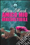 Amico mio irresistibile libro