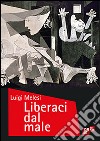 Liberaci dal male libro di Melesi Luigi