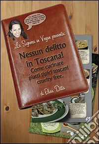La signora in Vegan presenta: nessun delitto in Toscana! Come cucinare piatti tipici toscani cruelty free libro