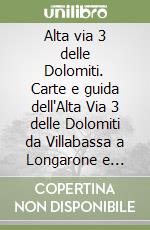 Alta via 3 delle Dolomiti. Carte e guida dell'Alta Via 3 delle Dolomiti da Villabassa a Longarone e Belluno libro