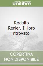 Rodolfo Renier. Il libro ritrovato