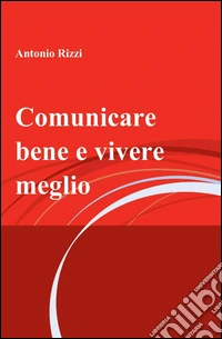 Comunicare bene e vivere meglio