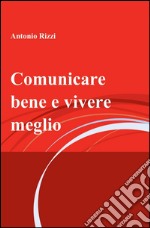 Comunicare bene e vivere meglio