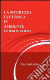 La sicurezza elettrica in ambiente ferroviario libro