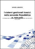 I sistemi gestionali tossici nella seconda Repubblica e... non solo. La metastasi è gia iniziata? No. Anzi il deserto è alle spalle, siamo già sotto le mura di Gerico libro