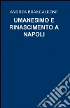 Umanesimo e rinascimento a Napoli libro