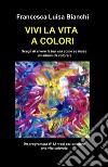 Vivi la vita a colori libro