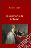 In memoria di Antoine libro di Negri Rodolfo