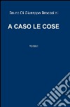 A caso le cose libro di Di Giuseppe Broccolini Bruno